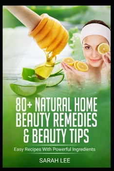 Paperback 80+ Natural Home Beauty Remedies & Beauty Tips: Easy Recipes With Powerful Ingredients Book