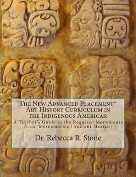 Paperback The New Advanced Placement* Art History Curriculum in the Indigenous Americas: A Teacher's Guide to the Required Monuments from Mesoamerica (Ancient M Book