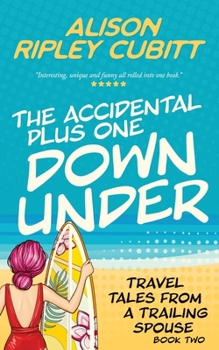The Accidental Plus One Down Under: Travel Tales From a Trailing Spouse Book 2 (The Accidental Plus One Series)