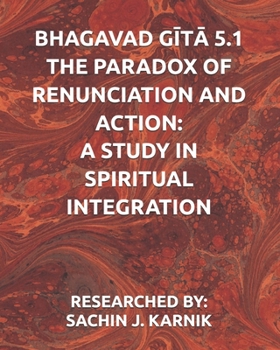 BHAGAVAD GITA 5.1 — THE PARADOX OF RENUNCIATION AND ACTION: A STUDY IN SPIRITUAL INTEGRATION