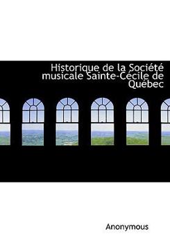 Hardcover Historique de La Soci T Musicale Sainte-C Cile de Qu Bec [French] Book