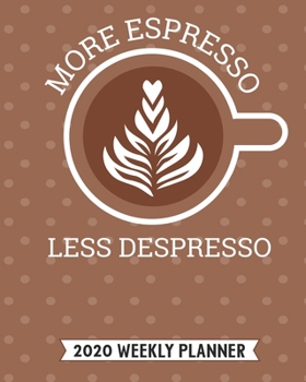 More Espresso Less Despresso 2020 Weekly Planner: 54 Weeks Calendar Appointment Schedule Organizer Journal for Policemen. Coffee Lover Gift