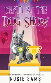 Death at the Dog Show - Book #7 of the Dog Detective - A Bulldog on the Case