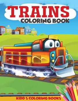 Trains Coloring Book: A Train Coloring Book for Toddlers, Preschoolers, Kids Ages 4-8, Boys or Girls, With 40+ Cute Illustrations of Trains & Locomotives
