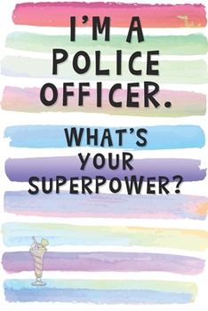 Paperback I'm a Police Officer. What's Your Superpower?: Blank Lined Notebook Journal Gift for Law Enforcer, Civil Servant, Rescuer Friend, Coworker Book