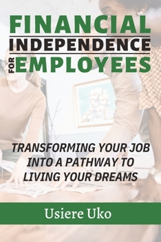 Paperback Financial Independence for Employees: Making your JOB a stepping stone to exiting the rat race and living your DREAMS Book