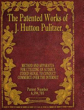 Paperback The Patented Works of J. Hutton Pulitzer - Patent Number 6,594,705 Book
