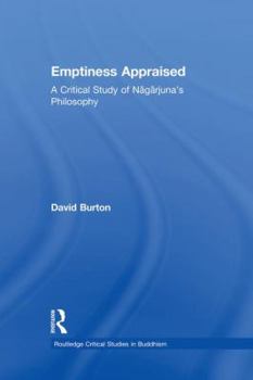 Emptiness Appraised: A Critical Study of Nagarjuna's Philosophy (Curzon Critical Studies in Buddhism, 11)