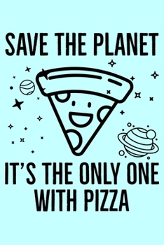 Save The Planet It's The Only One With Pizza: Global Warming Notebook| Journal|Diary|Organizer Gift For Christmas and Birthday (6x9) 100 Pages Blank ... Earth Lovers and Climate Change Believers.