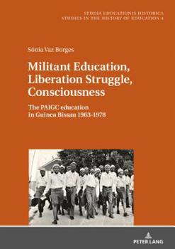 Hardcover Militant Education, Liberation Struggle, Consciousness: : The PAIGC education in Guinea Bissau 1963-1978. Book