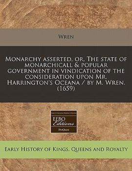 Paperback Monarchy Asserted, Or, the State of Monarchicall & Popular Government in Vindication of the Consideration Upon Mr. Harrington's Oceana / By M. Wren. ( Book