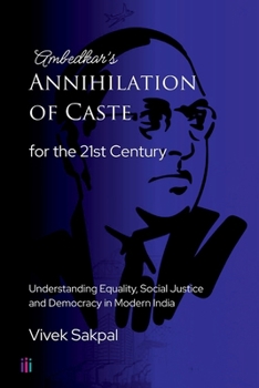 Ambedkar’s Annihilation of Caste for the 21st Century: Understanding Equality, Social Justice and Democracy in Modern India
