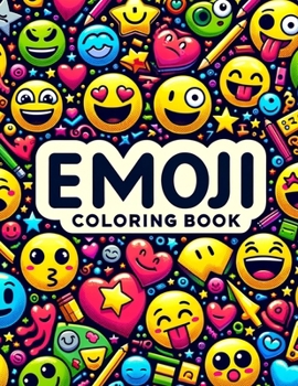 Emoji Coloring Book: Explore the Vibrant Universe of Emojis, Where Each Page Holds the Promise of Capturing the Playfulness, Wit, and Emoti