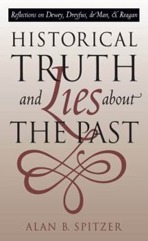 Paperback Historical Truth and Lies About the Past: Reflections on Dewey, Dreyfus, de Man, and Reagan Book