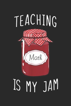 Teaching Is My Jam: Teaching Is My Jam Math Teacher Journal/Notebook Blank Lined Ruled 6x9 100 Pages