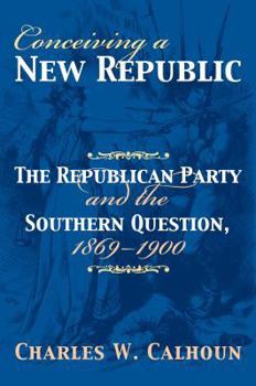 Hardcover Conceiving a New Republic: The Republican Party and the Southern Question, 1869-1900 Book