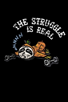 The Struggle Is Real: Workout Log Book And Bodybuilding Fitness Journal To Track Weighlifting Sessions For Sloth And Workout Lovers And Fans Of Cute Animals (6 x 9; 120 Pages)