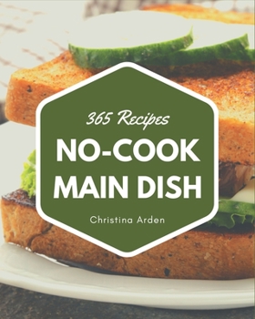 Paperback 365 No-Cook Main Dish Recipes: Everything You Need in One No-Cook Main Dish Cookbook! Book