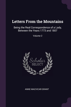 Paperback Letters From the Mountains: Being the Real Correspondence of a Lady, Between the Years 1773 and 1807; Volume 2 Book