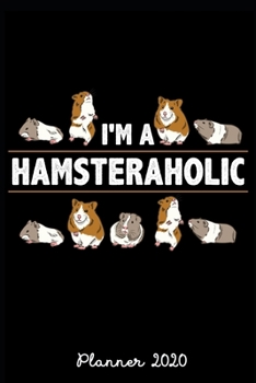 Planner 2020: Daily Planner I'm A Hamsteraholic Weekly Planner 2020 With Federal Holidays Softcover 6x9 Gift Idea Hamster Lover