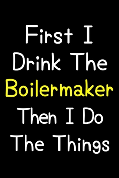 Paperback First I Drink The Boilermaker Then I Do The Things: Journal (Diary, Notebook) Gift For Boilermaker Lovers Book