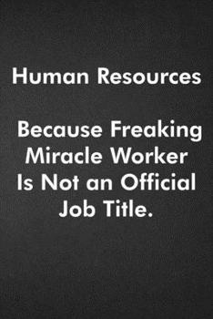 Paperback Human Resources Because Freaking Miracle Worker Is Not an Official Job Title.: Blank Lined Journal Coworker Notebook Funny Office Sarcastic Joke, Humo Book