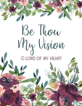 Paperback Be Thou My Vision: Floral Notebook Journal - 8.5 x 11 size, 110 pages, For Personal Notes, Prayer Journal, Sermon Notes, Bible Study Note Book