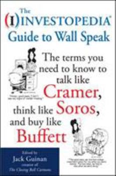 Paperback The Investopedia Guide to Wall Speak: The Terms You Need to Know to Talk Like Cramer, Think Like Soros, and Buy Like Buffett Book
