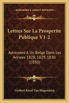 Paperback Lettres Sur La Prosperite Publique V1-2: Adressees A Un Belge Dans Les Annees 1828, 1829, 1830 (1830) [French] Book