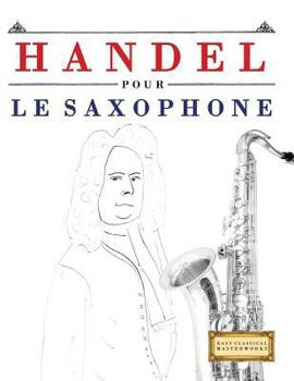 Handel pour le Saxophone: 10 pièces faciles pour le Saxophone débutant livre