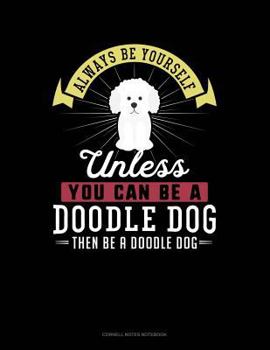 Paperback Always Be Yourself Unless You Can Be a Doodle Dog Then Be a Doodle Dog: Cornell Notes Notebook Book