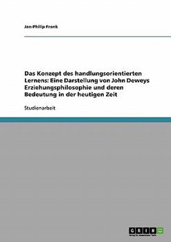 Paperback Das Konzept des handlungsorientierten Lernens: Eine Darstellung von John Deweys Erziehungsphilosophie und deren Bedeutung in der heutigen Zeit [German] Book