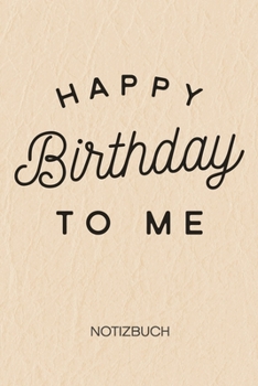 Happy Birthday To Me: NOTIZBUCH A5 Liniert Geburtstagskind Schreibblock - Notizblock 120 Seiten 6x9 inch Tagebuch für Erwachsene - Lustiger ... Geburtstagsgast Geschenk (German Edition)