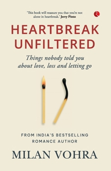 HEARTBREAK UNFILTERED: Things nobody told you about love, loss and letting go