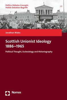 Scottish Unionist Ideology 1886-1965 : Political Thought, Ecclesiology and Historiography