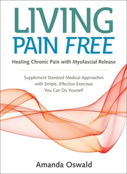 Paperback Living Pain Free: Healing Chronic Pain with Myofascial Release--Supplement Standard Medical Approaches with Simple, Effective Exercises Book