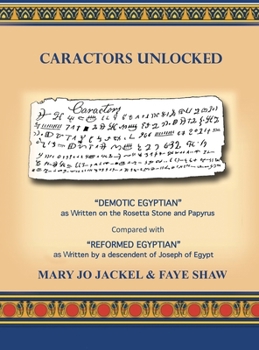Caractors Unlocked: "Demotic Egyptian" as written on the Rosetta Stone and Papyrus Compared with "Reformed Egyptian" as written by a descendant of Joseph of Egypt