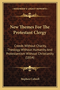 Paperback New Themes For The Protestant Clergy: Creeds Without Charity, Theology Without Humanity And Protestantism Without Christianity (1854) Book