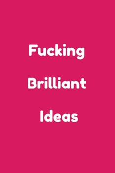 Fucking Brilliant Ideas : Funny Office NoteBook For Coworkers/Women/Men/Boss/Colleagues/Students/Friends.: Lined Notebook / Journal Gift, 120 Pages, 6x9.