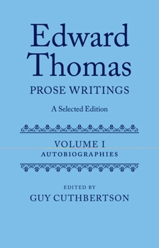 Hardcover Edward Thomas: Prose Writings: A Selected Edition: Volume I: Autobiographies Book