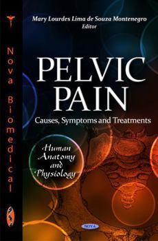 Hardcover Pelvic Pain: Causes, Symptoms and Treatments (Human Anatomy and Physiology: Pain and Its Origins, Diagnosis and Treatments) Book