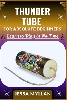 Paperback Thunder Tube for Absolute Beginners: LEARN TO PLAY IN NO TIME: A Step-by-Step Guide to Mastering the Basics of This Unique Sound Effect Instrument wit Book
