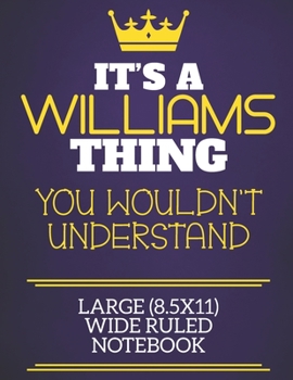 It's A Williams Thing You Wouldn't Understand Large (8.5x11) Wide Ruled Notebook: Show you care with our personalised family member books, a perfect way to show off your surname! Unisex books are idea
