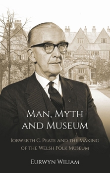 Paperback Man, Myth and Museum: Iorwerth C. Peate and the Making of the Welsh Folk Museum Book