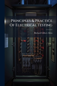 Principles & Practice of Electrical Testing: As Applied to Apparatus, Circuits and Machines