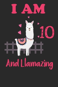 I Am 10 And Llamazing: Funny Happy Birthday -Notebook Journal for 10yrs Old Girls and Boys, A Llamazing Gift For Her/His: birthday gift for Girls who ... on 10th Birthday Gift-Cute Llama Journal