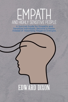 Paperback Empath and Highly Sensitive People: A Survival Guide for Empaths and Sensitive Individuals, Become a Healer Instead of Absorbing Negative Energies Book