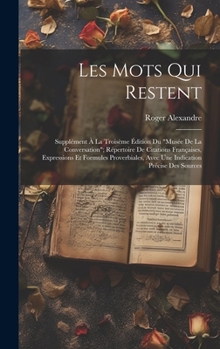 Hardcover Les Mots Qui Restent: Supplément À La Troisème Édition Du "Musée De La Conversation"; Répertoire De Citations Françaises, Expressions Et For [French] Book