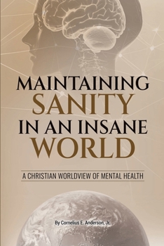 Maintaining Sanity in an Insane World : A Christian Worldview of Mental Health