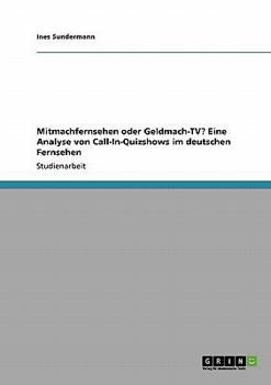 Paperback Mitmachfernsehen oder Geldmach-TV? Eine Analyse von Call-In-Quizshows im deutschen Fernsehen [German] Book